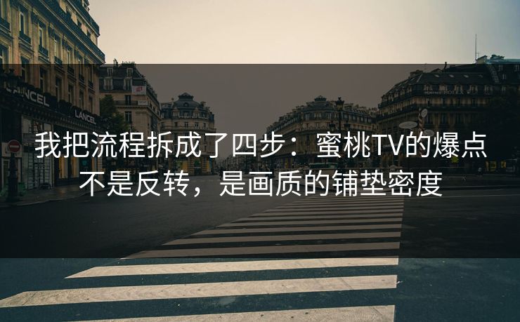 我把流程拆成了四步:蜜桃TV的爆点不是反转,是画质的铺垫密度 我把流程拆成了四步:蜜桃TV的爆点不是反转,是画质的铺垫密度